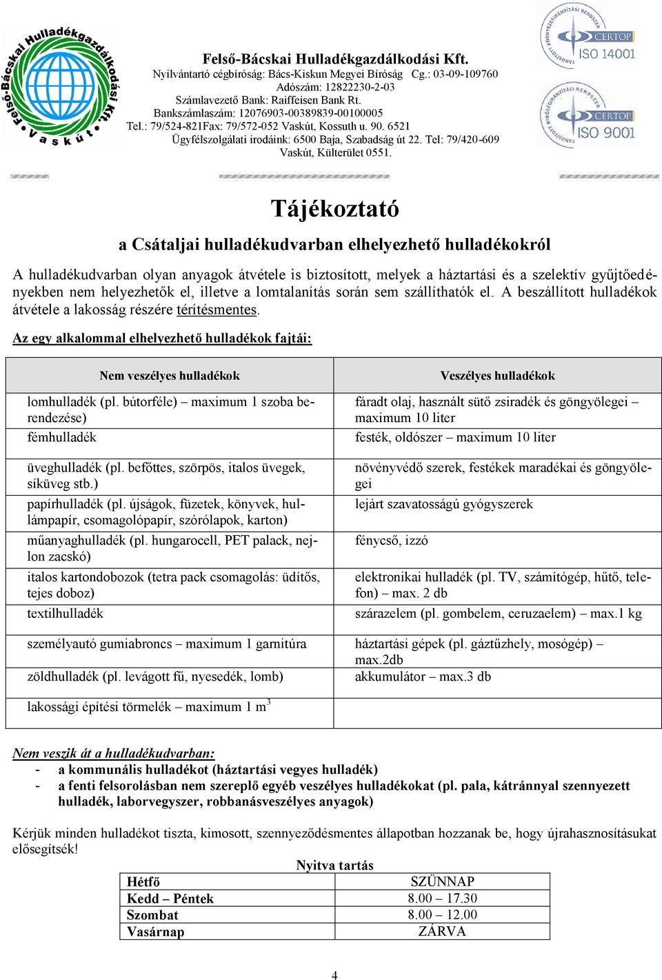 Tájékoztató a Csátaljai hulladékudvarban elhelyezhető hulladékokról A hulladékudvarban olyan anyagok átvétele is biztosított, melyek a háztartási és a szelektív gyűjtőedényekben nem helyezhetők el,