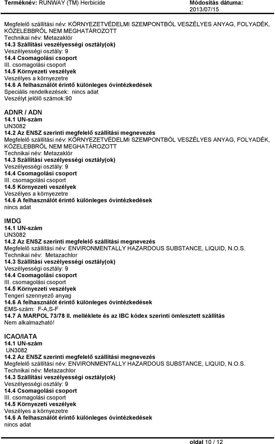 6 A felhasználót érintő különleges óvintézkedések Speciális rendelkezések: nincs adat Veszélyt jelölő számok:90 ADNR / ADN 14.1 UN-szám UN3082 14.