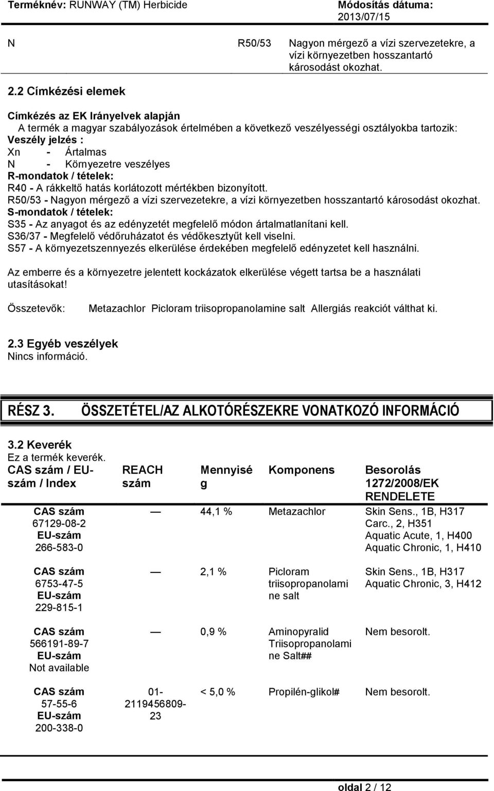 veszélyes R-mondatok / tételek: R40 - A rákkeltő hatás korlátozott mértékben bizonyított. R50/53 - Nagyon mérgező a vízi szervezetekre, a vízi környezetben hosszantartó károsodást okozhat.