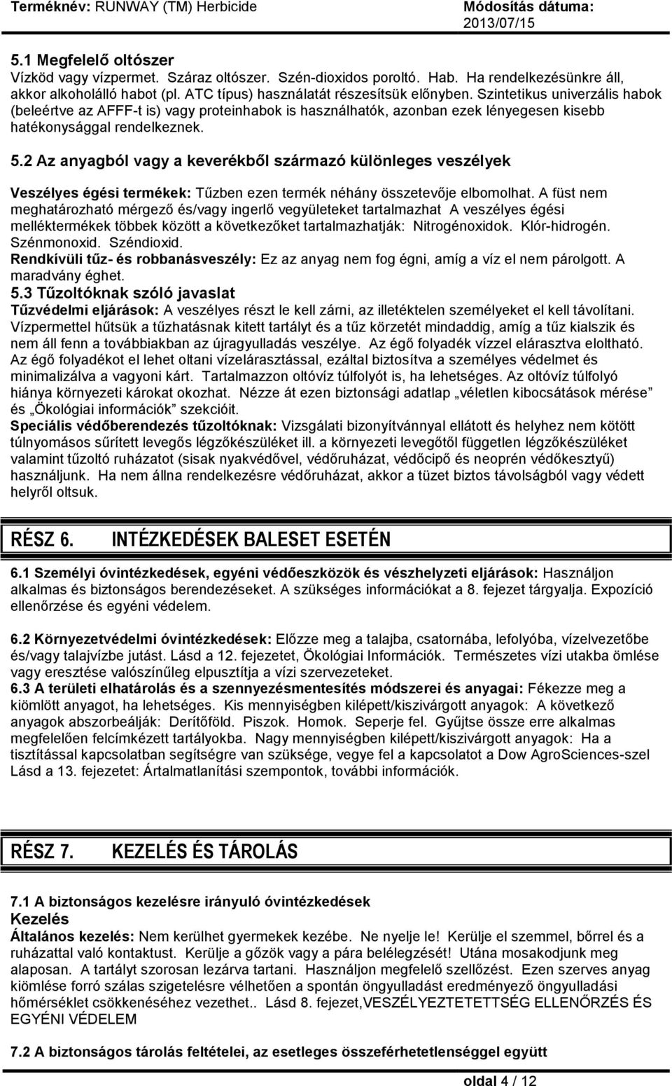 2 Az anyagból vagy a keverékből származó különleges veszélyek Veszélyes égési termékek: Tűzben ezen termék néhány összetevője elbomolhat.