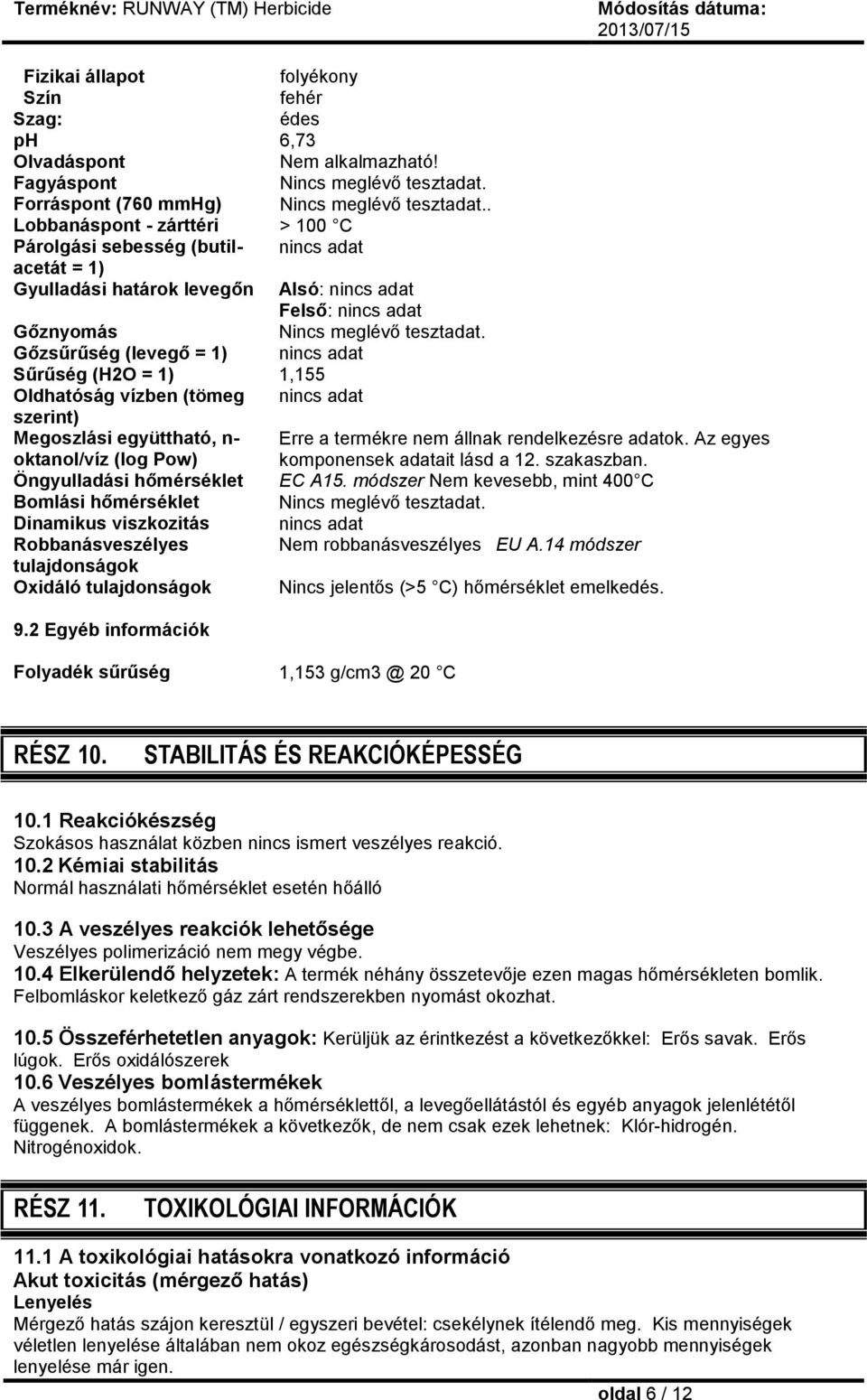 Gőzsűrűség (levegő = 1) nincs adat Sűrűség (H2O = 1) 1,155 Oldhatóság vízben (tömeg nincs adat szerint) Megoszlási együttható, n- oktanol/víz (log Pow) Erre a termékre nem állnak rendelkezésre adatok.