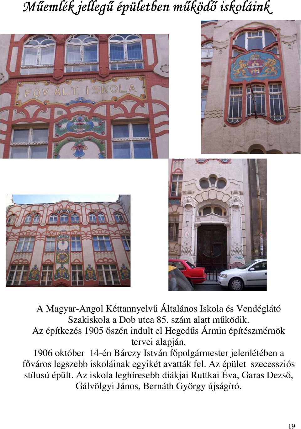 1906 október 14-én Bárczy István főpolgármester jelenlétében a főváros legszebb iskoláinak egyikét avatták fel.