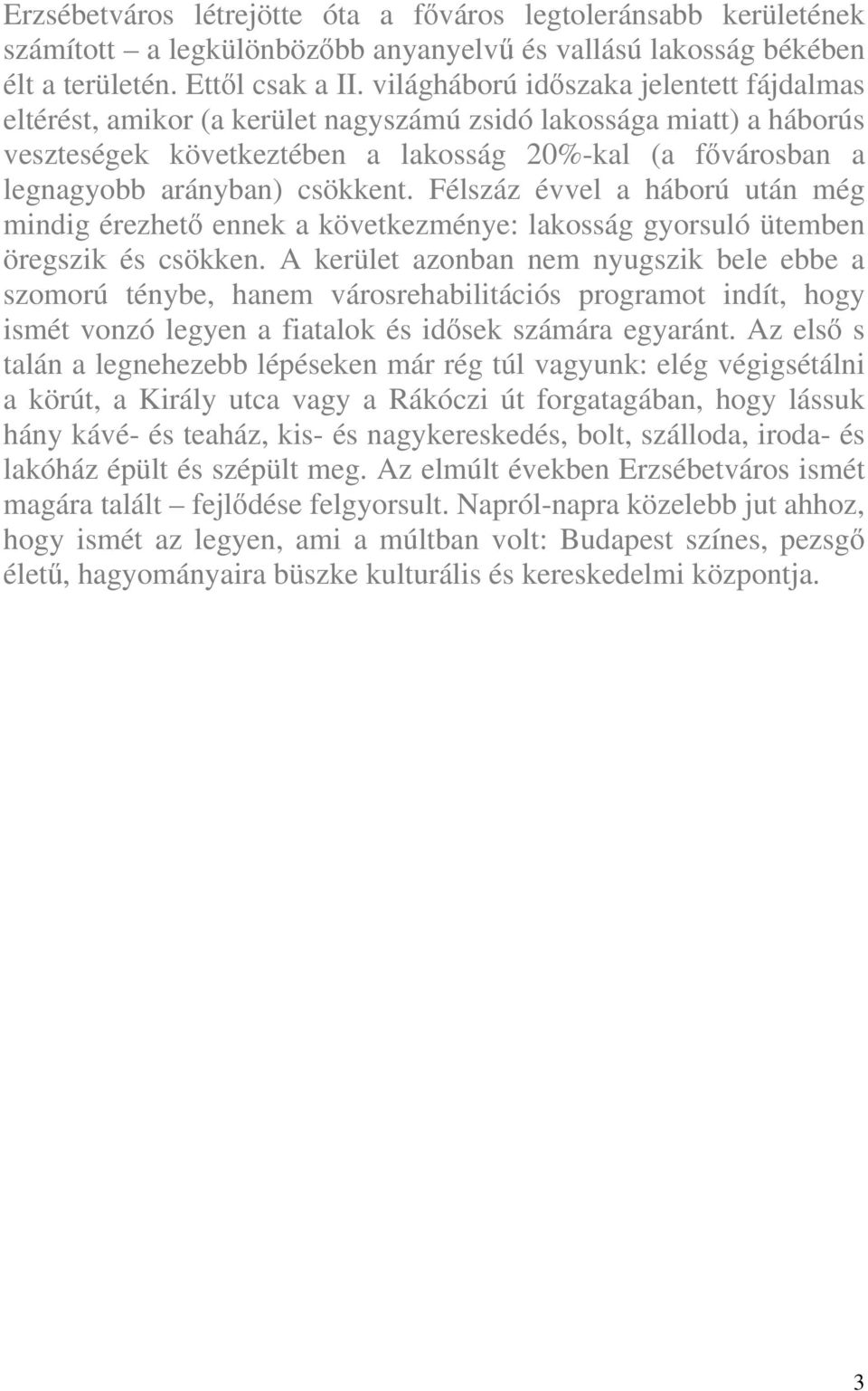 csökkent. Félszáz évvel a háború után még mindig érezhető ennek a következménye: lakosság gyorsuló ütemben öregszik és csökken.