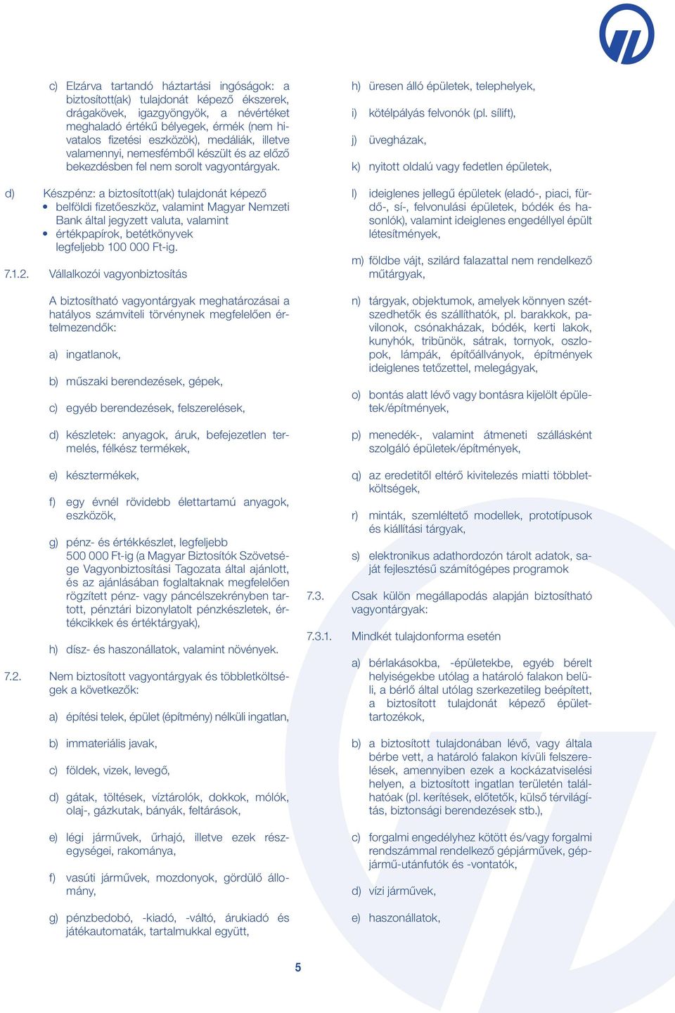 d) Készpénz: a biztosított(ak) tulajdonát képező belföldi fizetőeszköz, valamint Magyar Nemzeti Bank által jegyzett valuta, valamint értékpapírok, betétkönyvek legfeljebb 100 000 Ft-ig. 7.1.2.