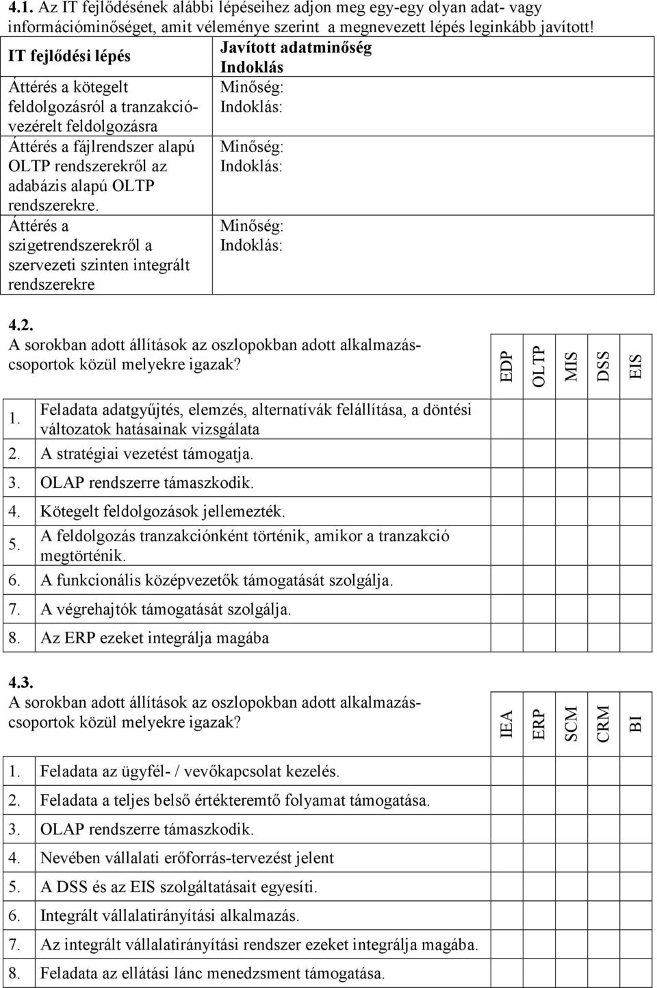 feldolgozásról a tranzakcióvezérelt feldolgozásra Indoklás: Az esemény várakozás nélkül azonnal feldolgozódik.