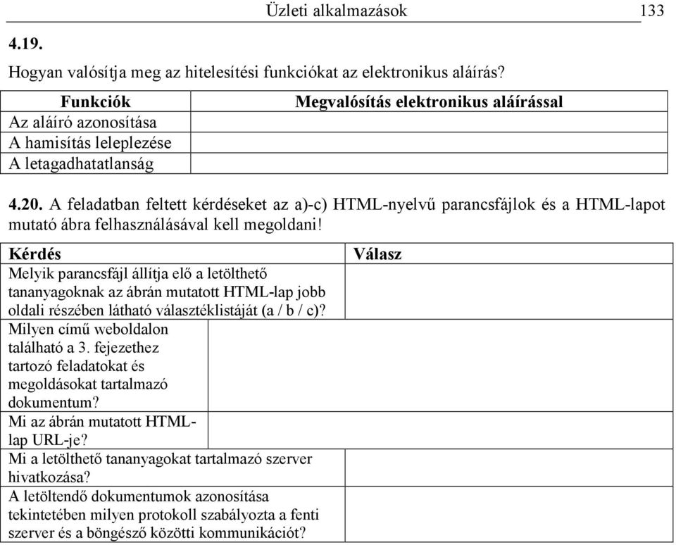 ı l Ha a dokumentumot hamisították, akkor az egyértelmően ki Elektronikus aláírás esetén ennek megvalósítása azonos az al 4.20.