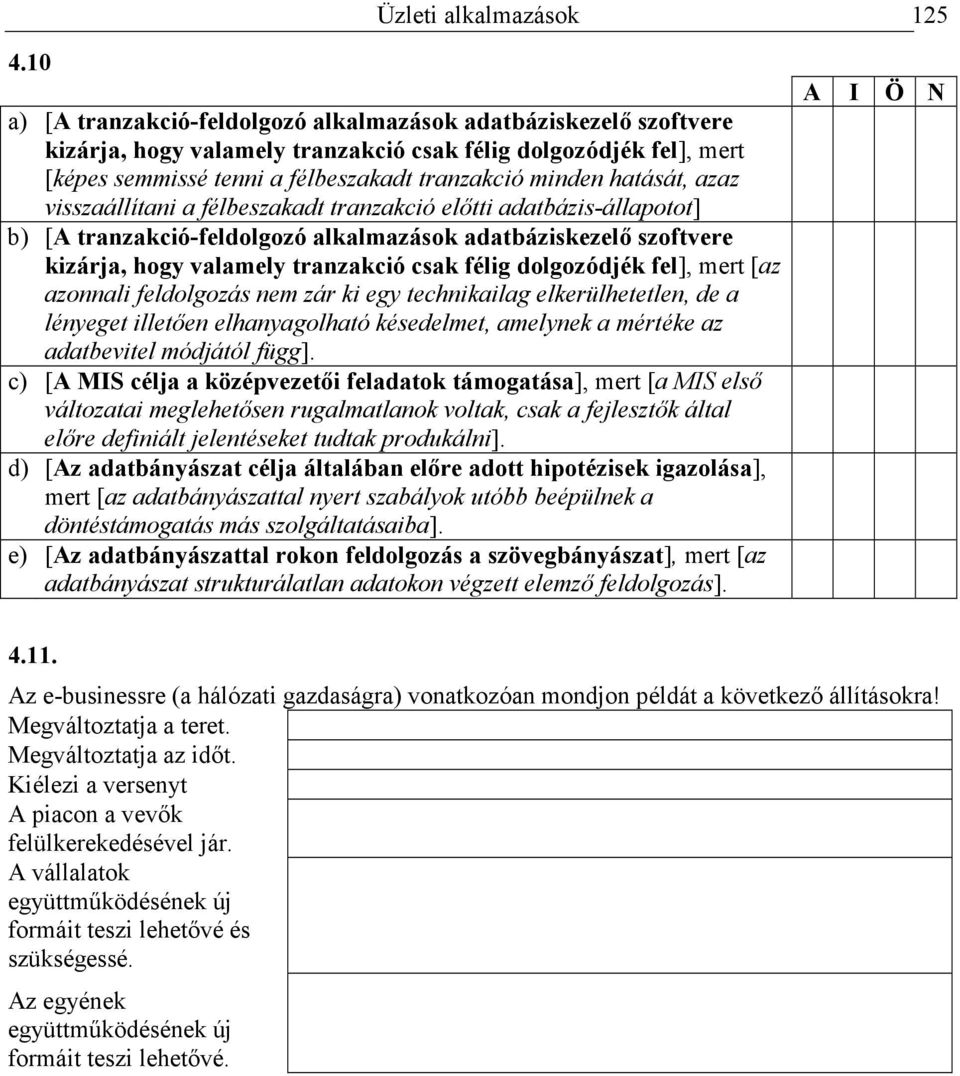 hatását, azaz visszaállítani a félbeszakadt tranzakció elıtti adatbázis-állapotot] b) [A tranzakció-feldolgozó alkalmazások adatbáziskezelı szoftvere kizárja, hogy valamely tranzakció csak félig