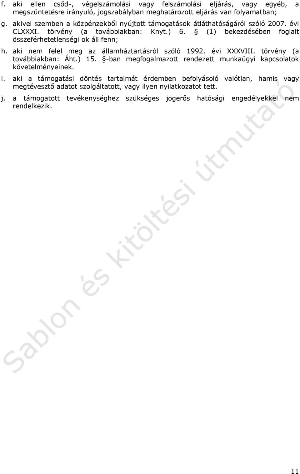 aki nem felel meg az államháztartásról szóló 1992. évi XXXVIII. törvény (a továbbiakban: Áht.) 15. -ban megfogalmazott rendezett munkaügyi kapcsolatok követelményeinek. i.