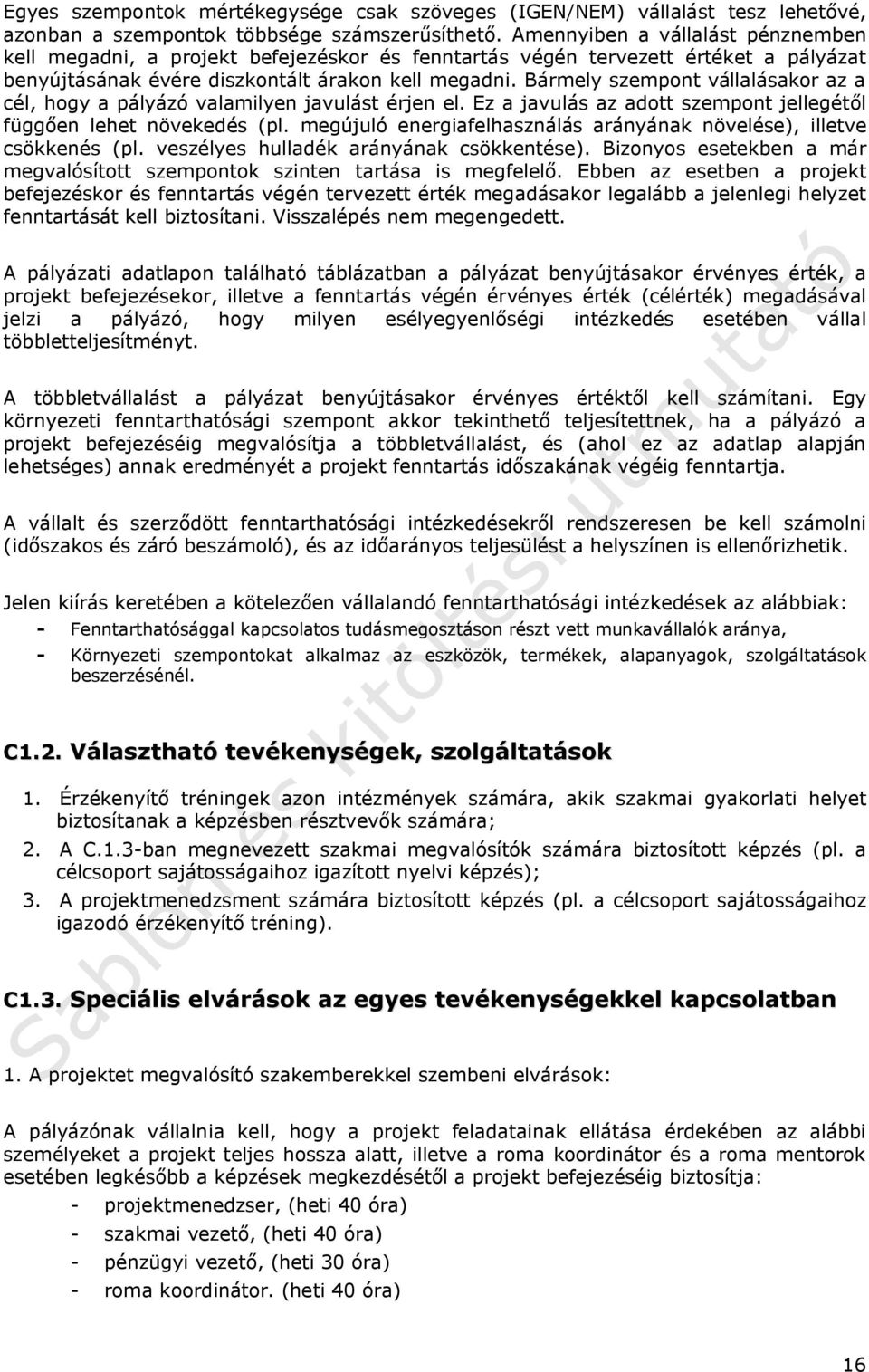 Bármely szempont vállalásakor az a cél, hogy a pályázó valamilyen javulást érjen el. Ez a javulás az adott szempont jellegétől függően lehet növekedés (pl.