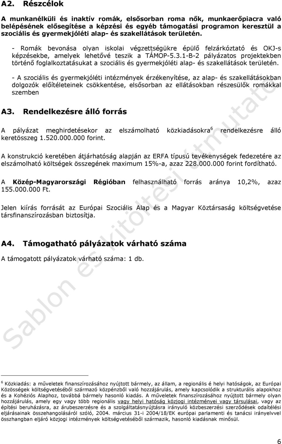 1-B-2 pályázatos projektekben történő foglalkoztatásukat a szociális és gyermekjóléti alap- és szakellátások területén.