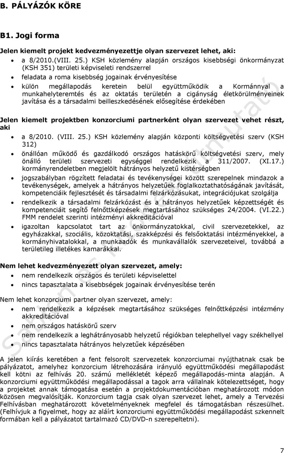 Kormánnyal a munkahelyteremtés és az oktatás területén a cigányság életkörülményeinek javítása és a társadalmi beilleszkedésének elősegítése érdekében Jelen kiemelt projektben konzorciumi partnerként