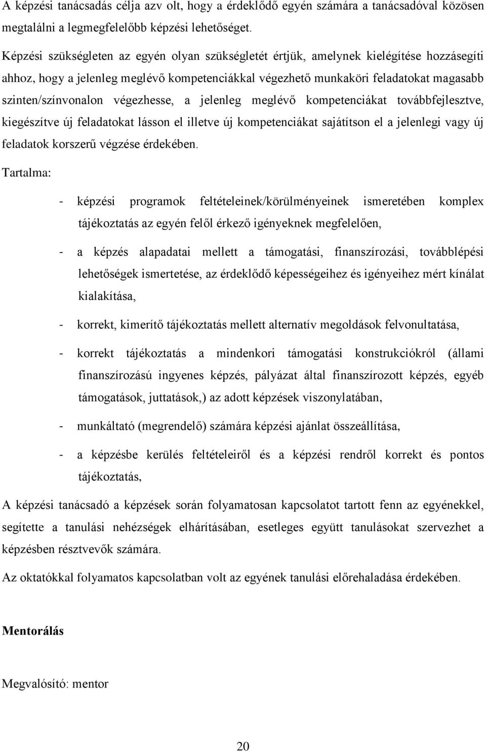 végezhesse, a jelenleg meglévő kompetenciákat továbbfejlesztve, kiegészítve új feladatokat lásson el illetve új kompetenciákat sajátítson el a jelenlegi vagy új feladatok korszerű végzése érdekében.