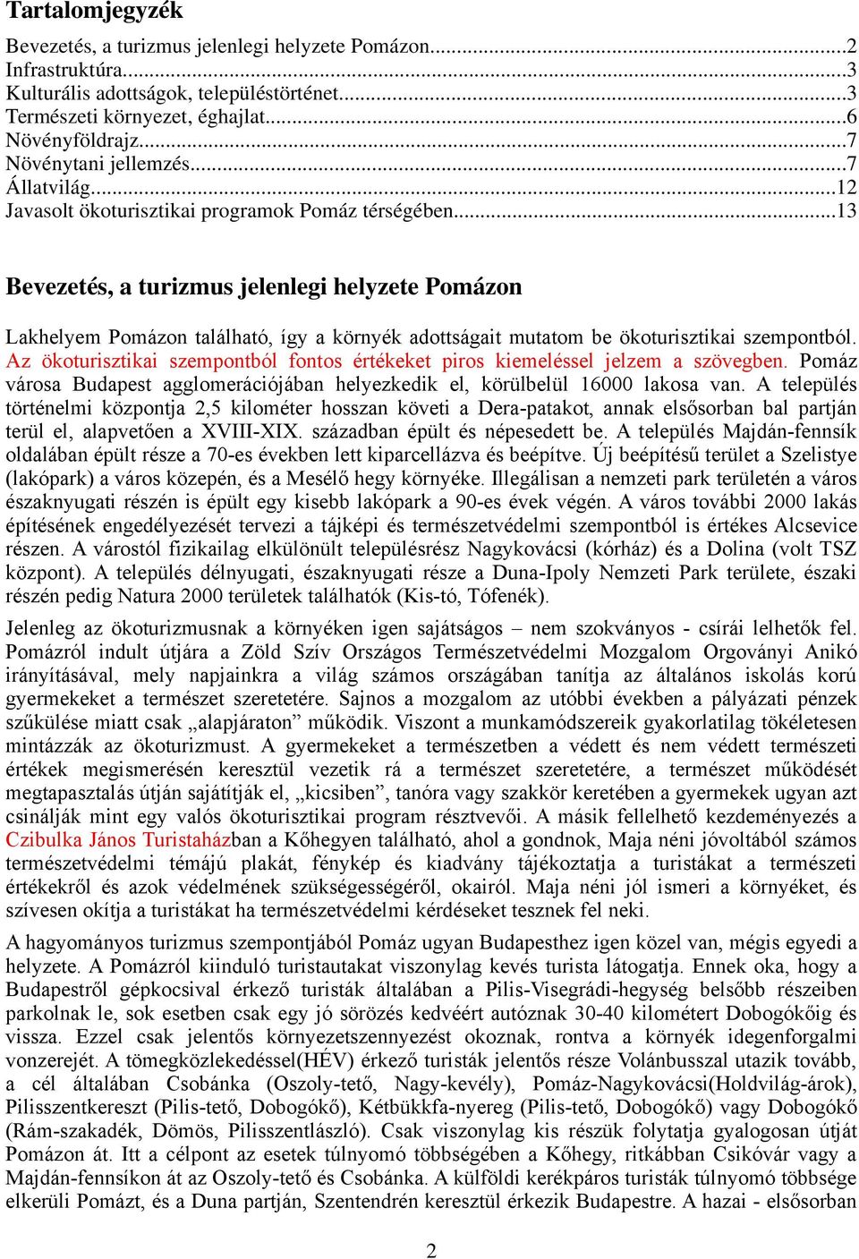 ..13 Bevezetés, a turizmus jelenlegi helyzete Pomázon Lakhelyem Pomázon található, így a környék adottságait mutatom be ökoturisztikai szempontból.