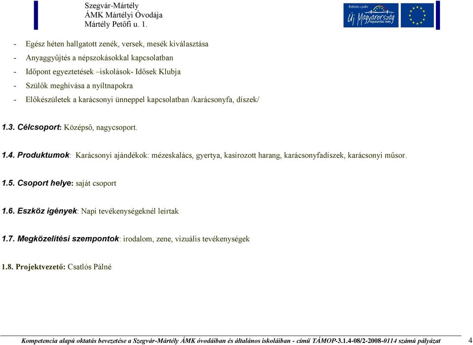 Produktumok: Karácsonyi ajándékok: mézeskalács, gyertya, kasírozott harang, karácsonyfadíszek, karácsonyi műsor. 1.5. Csoport helye: saját csoport 1.6.