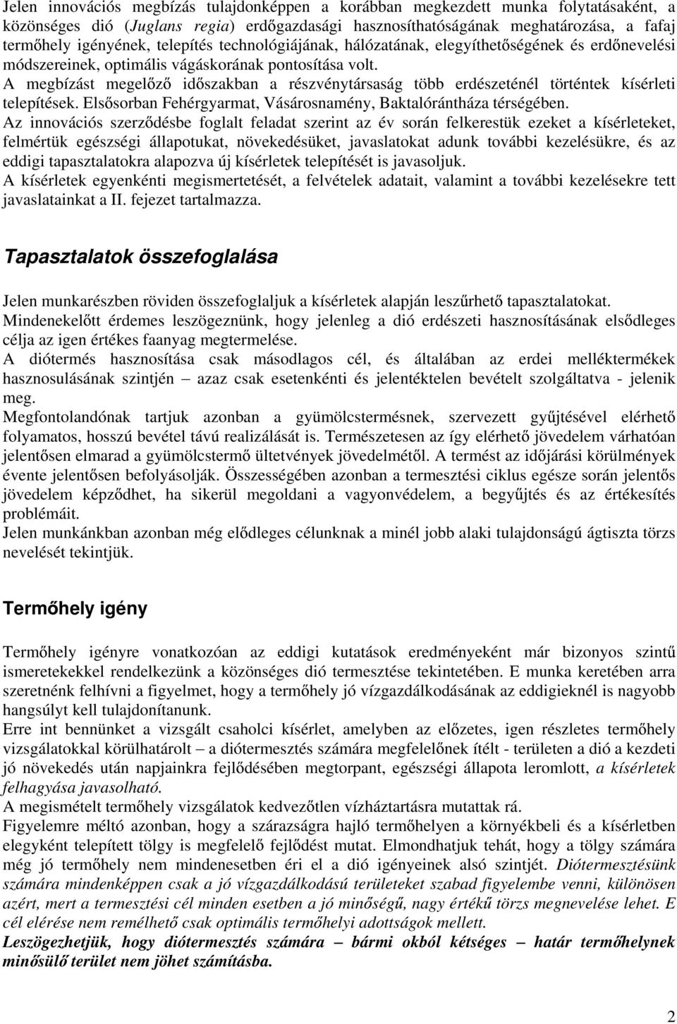 A megbízást megel z id szakban a részvénytársaság több erdészeténél történtek kísérleti telepítések. Els sorban Fehérgyarmat, Vásárosnamény, Baktalórántháza térségében.