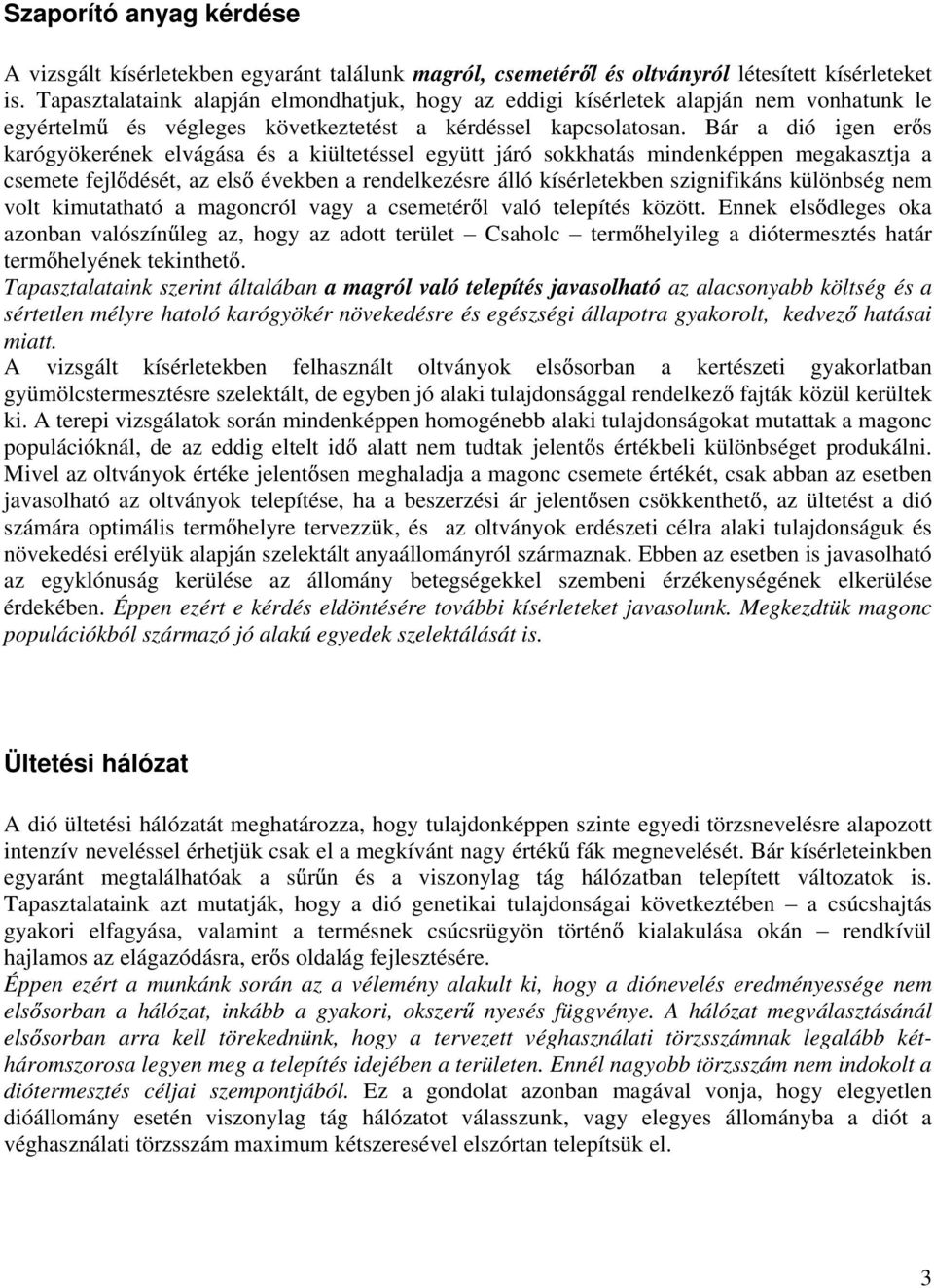 Bár a dió igen er s karógyökerének elvágása és a kiültetéssel együtt járó sokkhatás mindenképpen megakasztja a csemete fejl dését, az els években a rendelkezésre álló kísérletekben szignifikáns