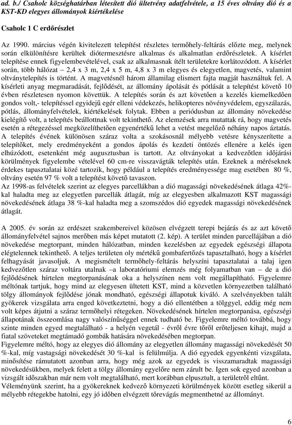 A kísérlet telepítése ennek figyelembevételével, csak az alkalmasnak ítélt területekre korlátozódott.