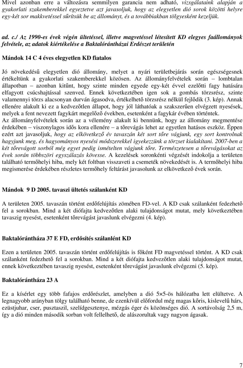 / Az 199-es évek végén ültetéssel, illetve magvetéssel létesített KD elegyes faállományok felvétele, az adatok kiértékelése a Baktalórántházai Erdészet területén Mándok 14 C 4 éves elegyetlen KD