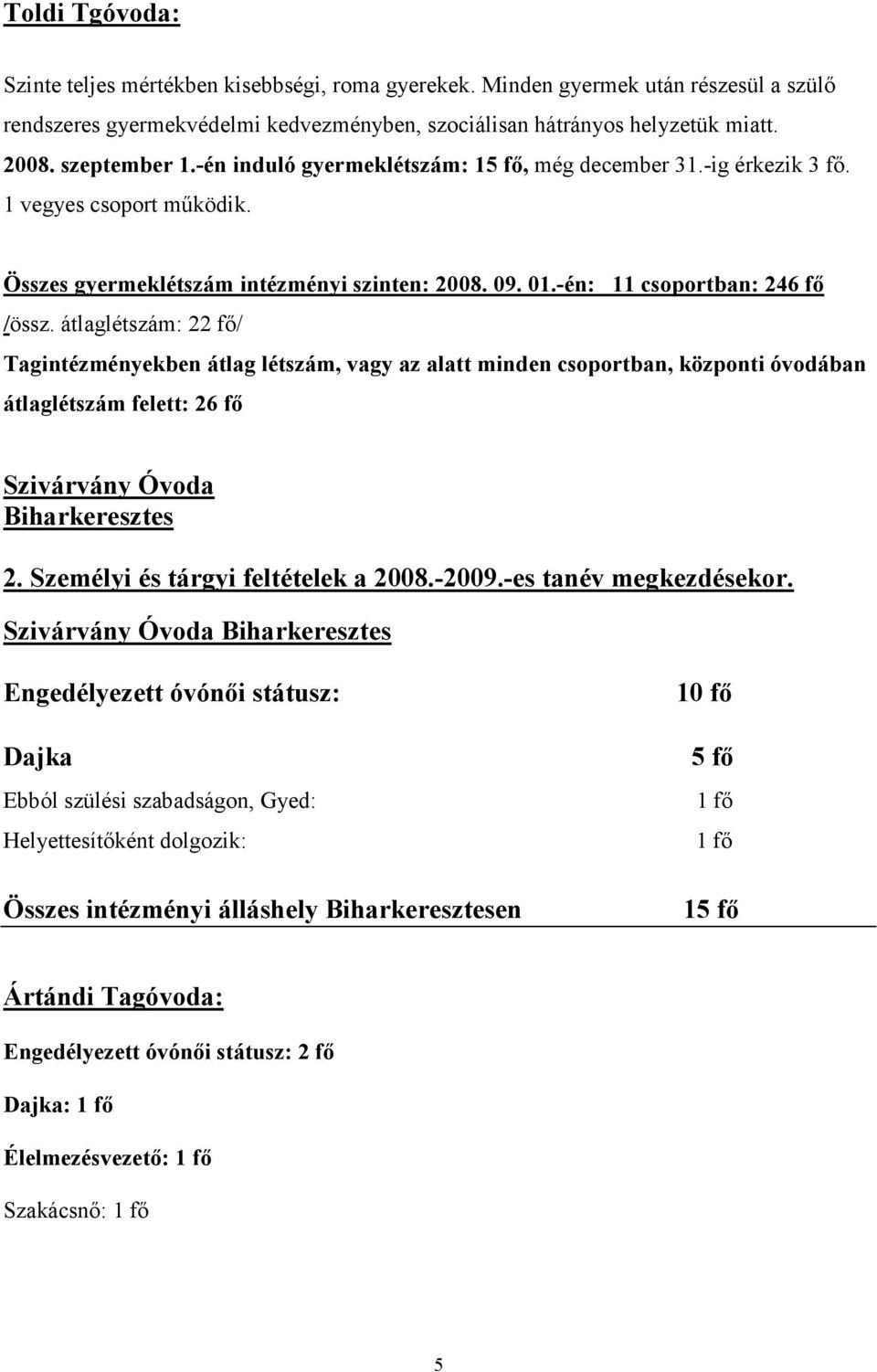 átlaglétszám: 22 fő/ Tagintézményekben átlag létszám, vagy az alatt minden csoportban, központi óvodában átlaglétszám felett: 26 fő Szivárvány Óvoda Biharkeresztes 2.