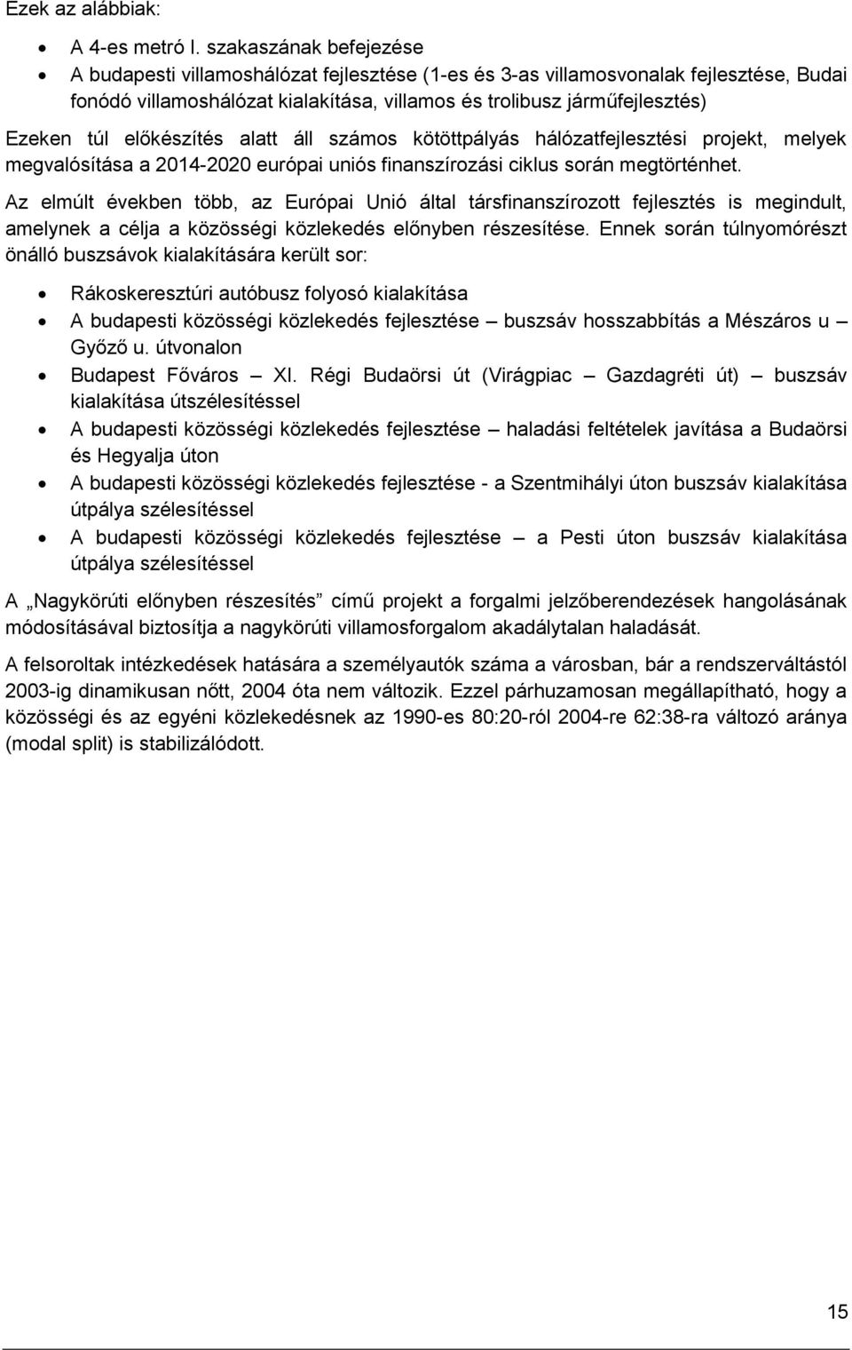 előkészítés alatt áll számos kötöttpályás hálózatfejlesztési projekt, melyek megvalósítása a 2014-2020 európai uniós finanszírozási ciklus során megtörténhet.