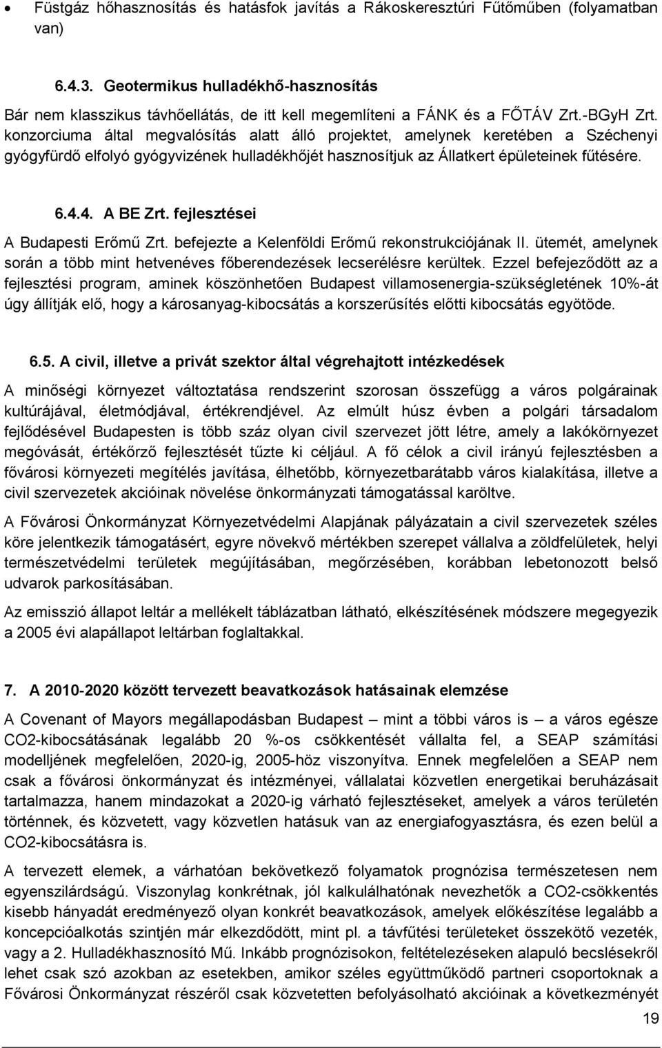 konzorciuma által megvalósítás alatt álló projektet, amelynek keretében a Széchenyi gyógyfürdő elfolyó gyógyvizének hulladékhőjét hasznosítjuk az Állatkert épületeinek fűtésére. 6.4.4. A BE Zrt.