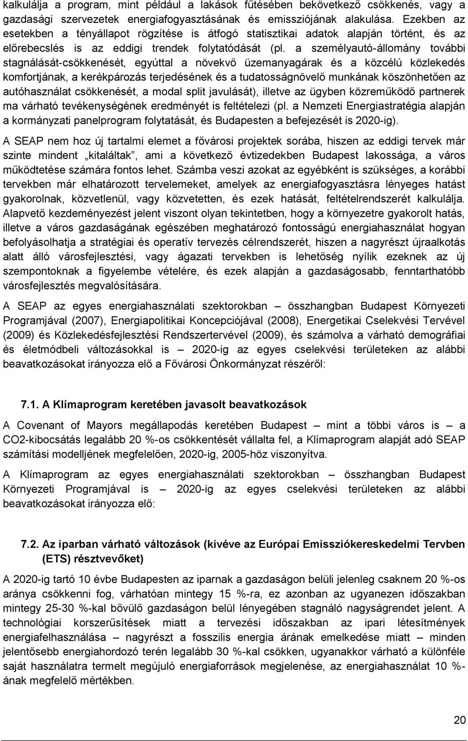 a személyautó-állomány további stagnálását-csökkenését, egyúttal a növekvő üzemanyagárak és a közcélú közlekedés komfortjának, a kerékpározás terjedésének és a tudatosságnövelő munkának köszönhetően