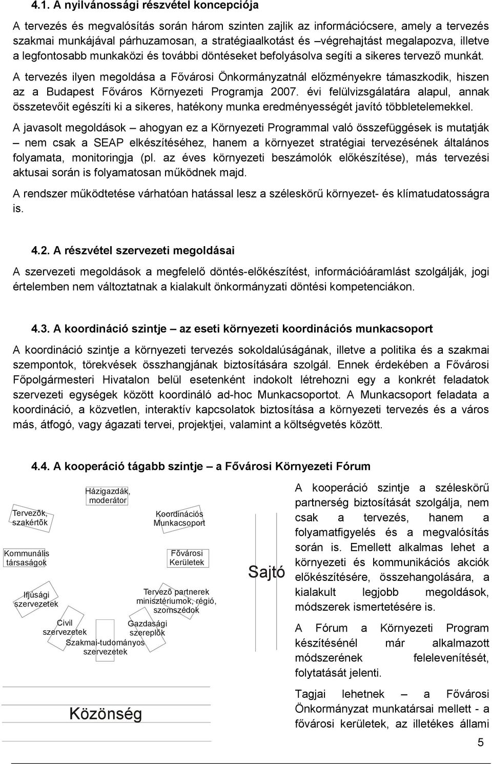 A tervezés ilyen megoldása a Fővárosi Önkormányzatnál előzményekre támaszkodik, hiszen az a Budapest Főváros Környezeti Programja 2007.