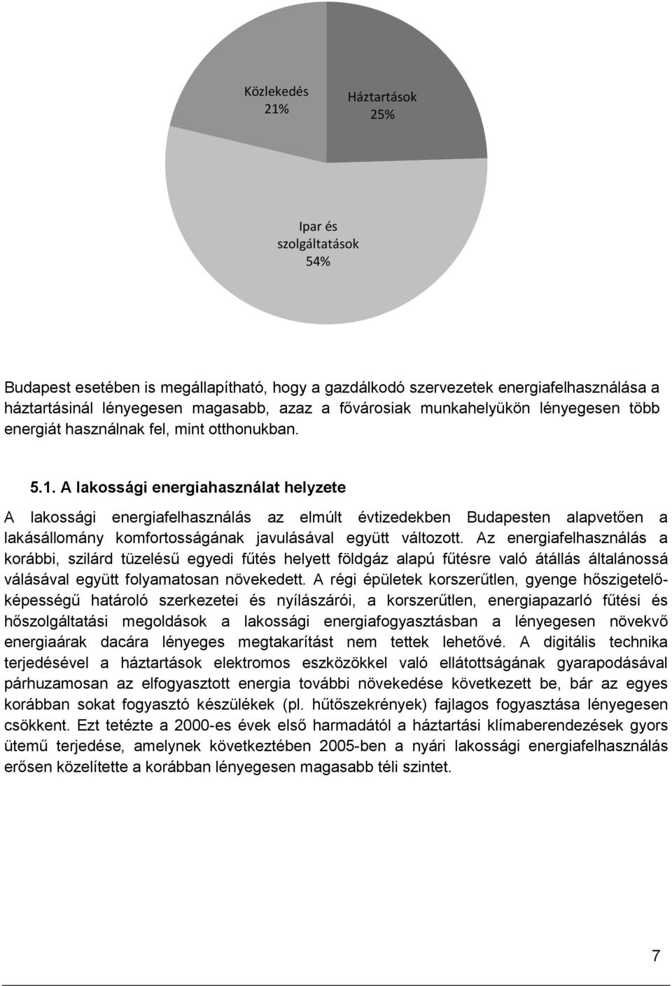 A lakossági energiahasználat helyzete A lakossági energiafelhasználás az elmúlt évtizedekben Budapesten alapvetően a lakásállomány komfortosságának javulásával együtt változott.