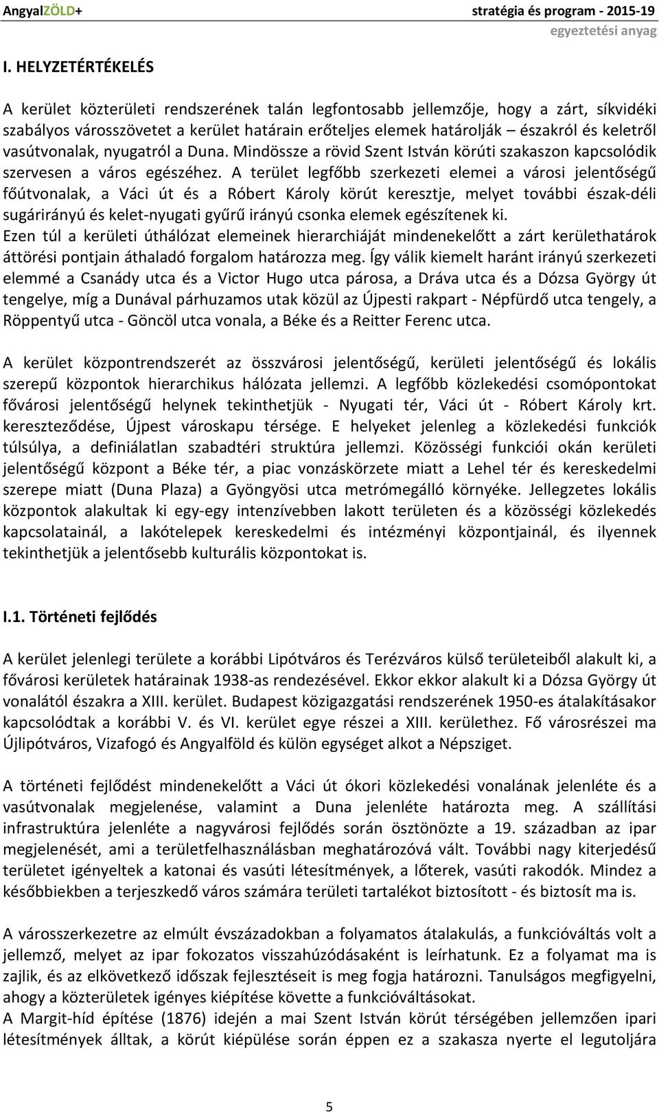 A terület legfőbb szerkezeti elemei a városi jelentőségű főútvonalak, a Váci út és a Róbert Károly körút keresztje, melyet további észak-déli sugárirányú és kelet-nyugati gyűrű irányú csonka elemek