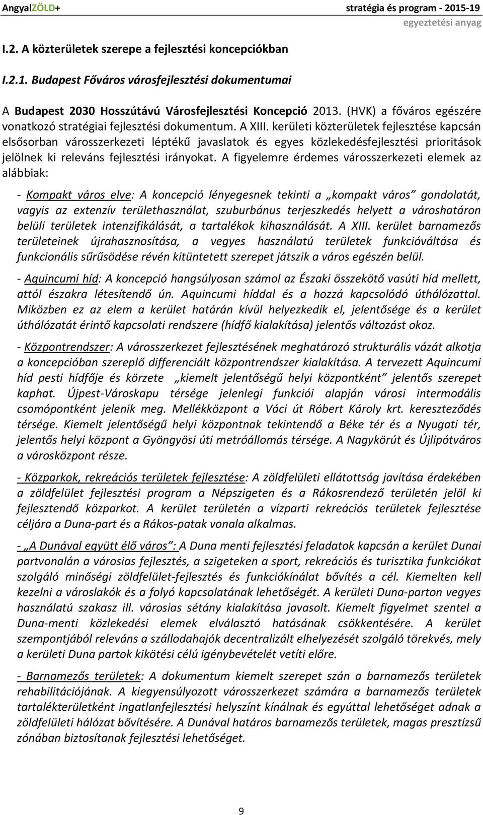 kerületi közterületek fejlesztése kapcsán elsősorban városszerkezeti léptékű javaslatok és egyes közlekedésfejlesztési prioritások jelölnek ki releváns fejlesztési irányokat.