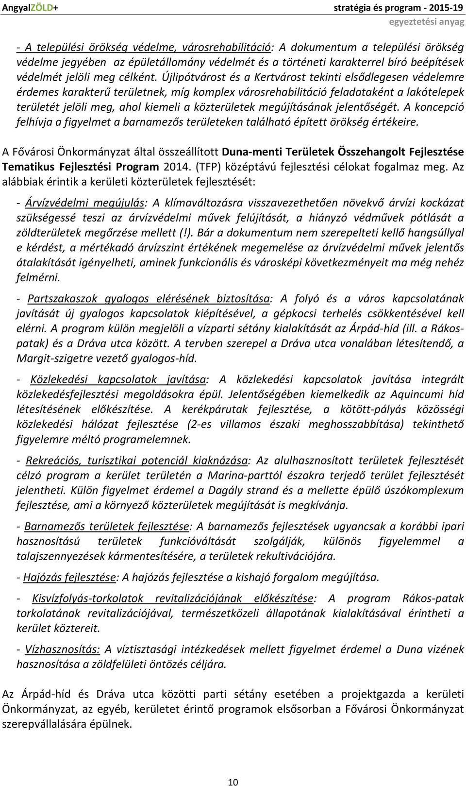 Újlipótvárost és a Kertvárost tekinti elsődlegesen védelemre érdemes karakterű területnek, míg komplex városrehabilitáció feladataként a lakótelepek területét jelöli meg, ahol kiemeli a közterületek