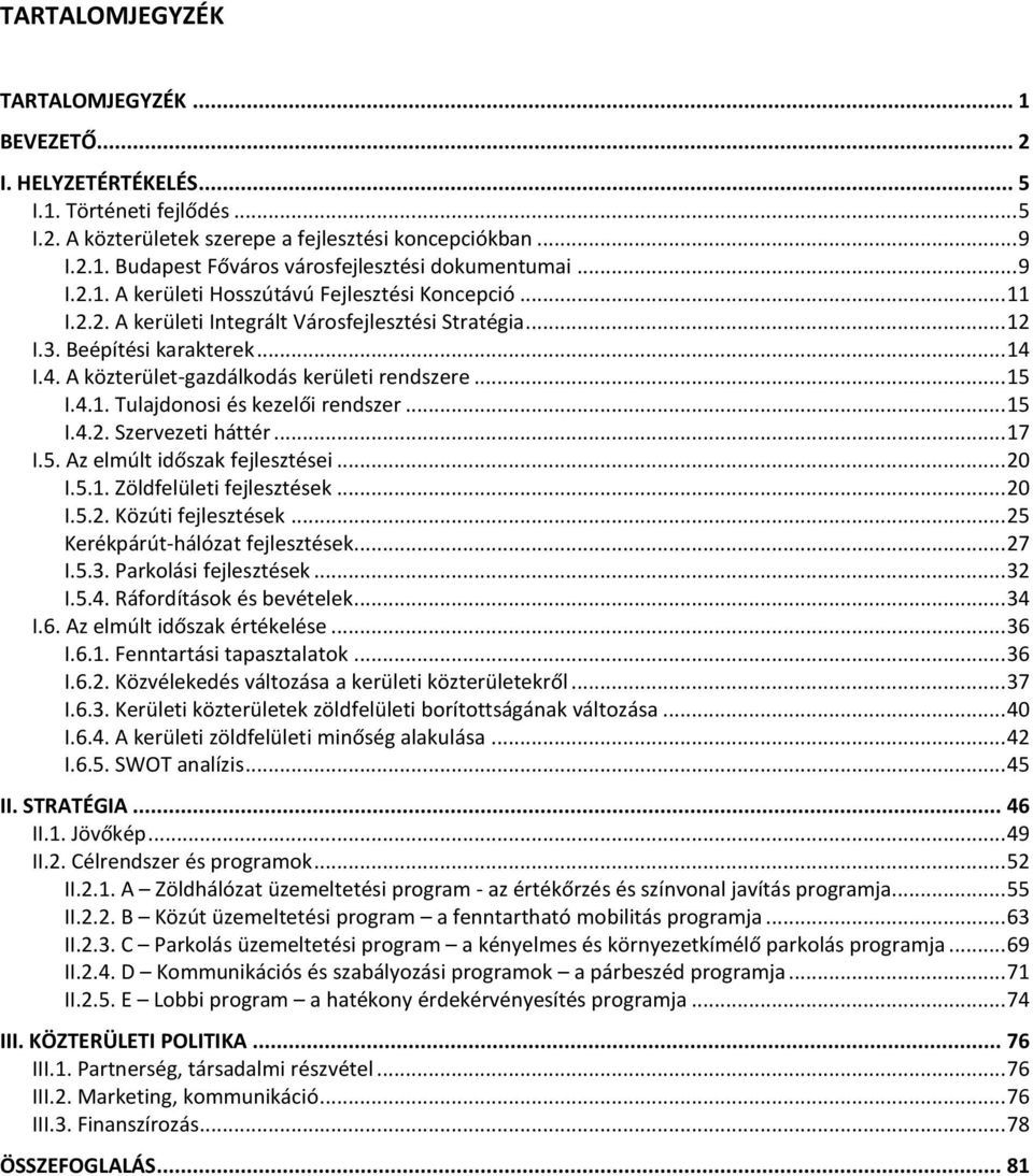 .. 15 I.4.1. Tulajdonosi és kezelői rendszer... 15 I.4.2. Szervezeti háttér... 17 I.5. Az elmúlt időszak fejlesztései... 20 I.5.1. Zöldfelületi fejlesztések... 20 I.5.2. Közúti fejlesztések.