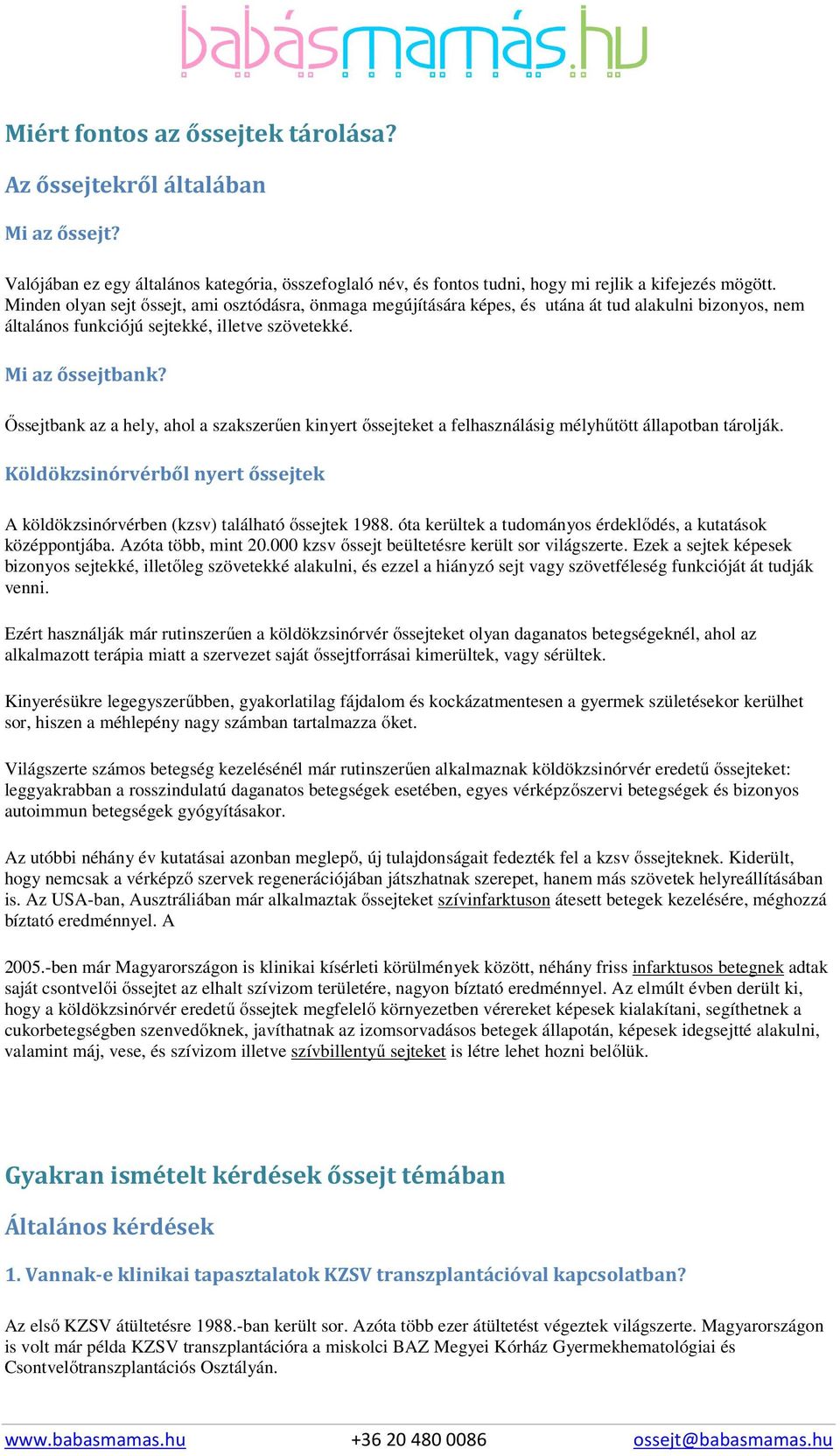 Őssejtbank az a hely, ahol a szakszerűen kinyert őssejteket a felhasználásig mélyhűtött állapotban tárolják. Köldökzsinórvérből nyert őssejtek A köldökzsinórvérben (kzsv) található őssejtek 1988.