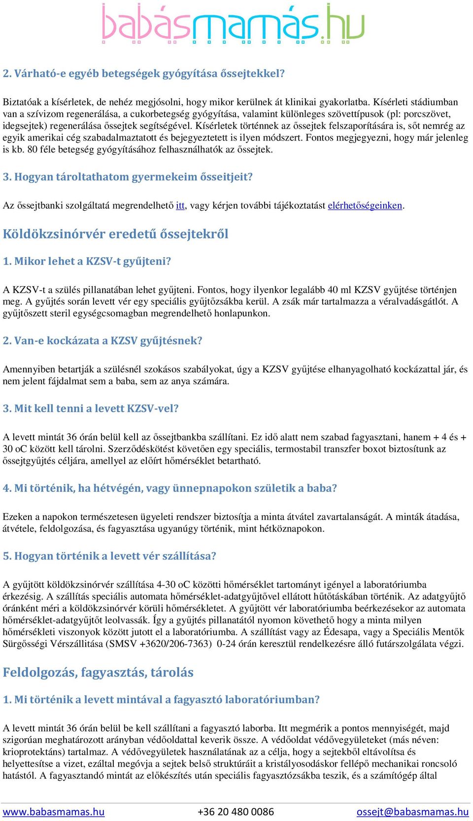 Kísérletek történnek az őssejtek felszaporítására is, sőt nemrég az egyik amerikai cég szabadalmaztatott és bejegyeztetett is ilyen módszert. Fontos megjegyezni, hogy már jelenleg is kb.