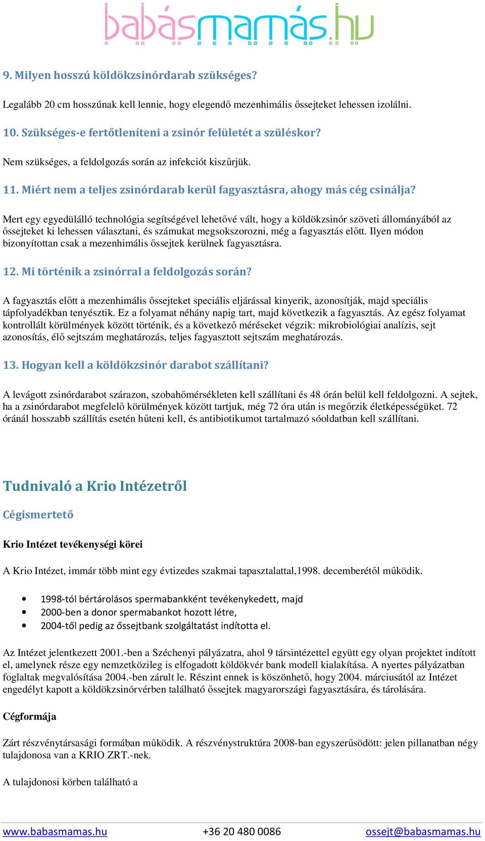 Mert egy egyedülálló technológia segítségével lehetővé vált, hogy a köldökzsinór szöveti állományából az őssejteket ki lehessen választani, és számukat megsokszorozni, még a fagyasztás előtt.