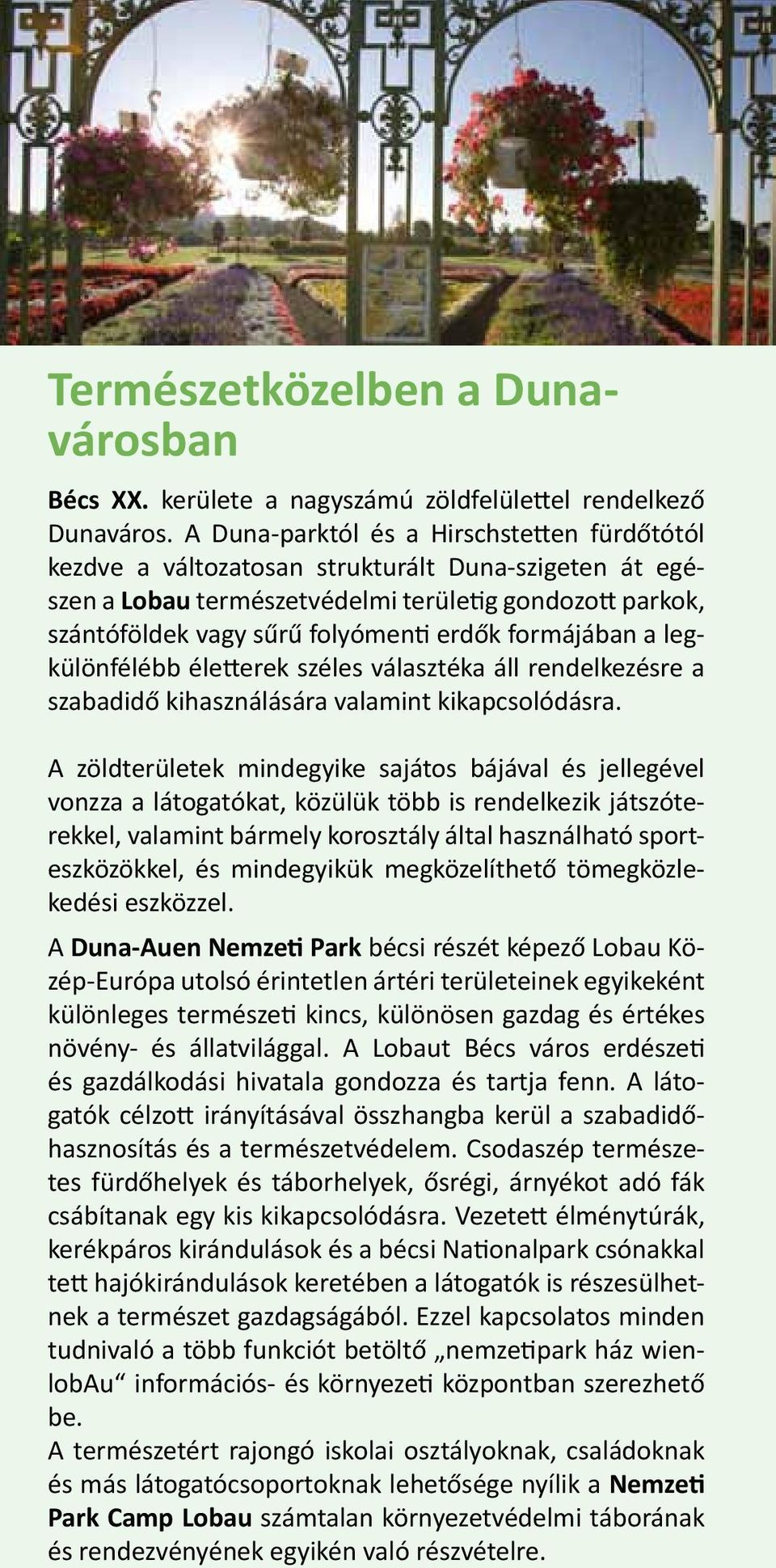 formájában a legkülönfélébb életterek széles választéka áll rendelkezésre a szabadidő kihasználására valamint kikapcsolódásra.