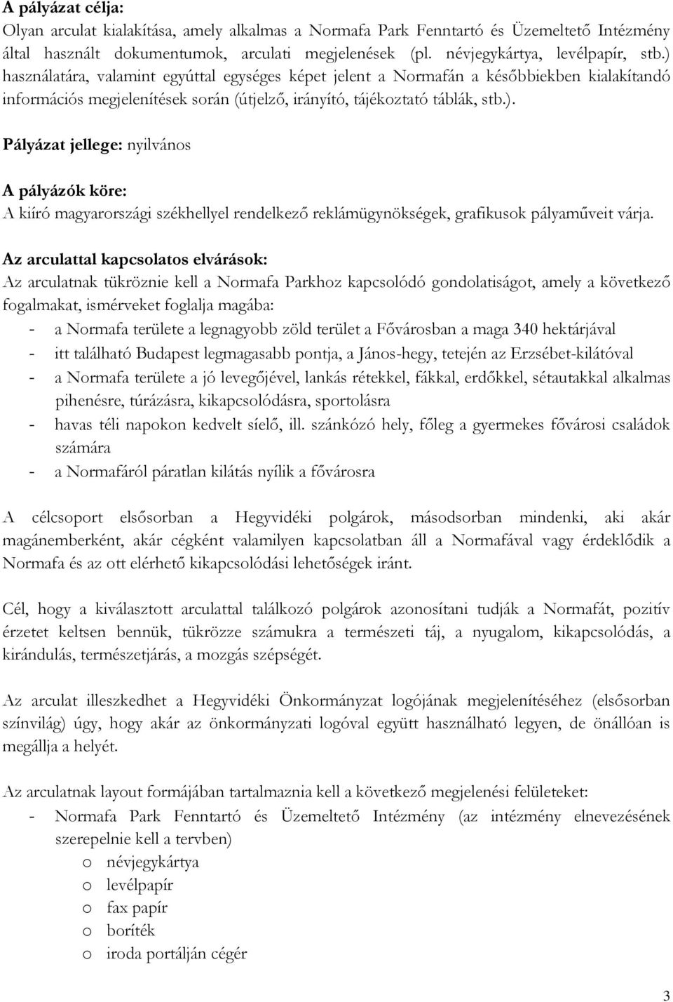 Az arculattal kapcsolatos elvárások: Az arculatnak tükröznie kell a Normafa Parkhoz kapcsolódó gondolatiságot, amely a következő fogalmakat, ismérveket foglalja magába: - a Normafa területe a