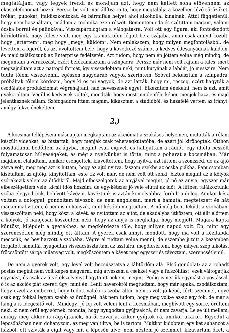 Attól függetlenül, hogy nem használtam, imádom a technika ezen részét. Bementem oda és szétittam magam, valami ócska borral és pálinkával. Visszapárologtam a válogatásra.