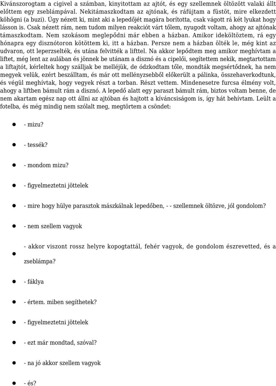 Csak nézett rám, nem tudom milyen reakciót várt tőlem, nyugodt voltam, ahogy az ajtónak támaszkodtam. Nem szokásom meglepődni már ebben a házban.