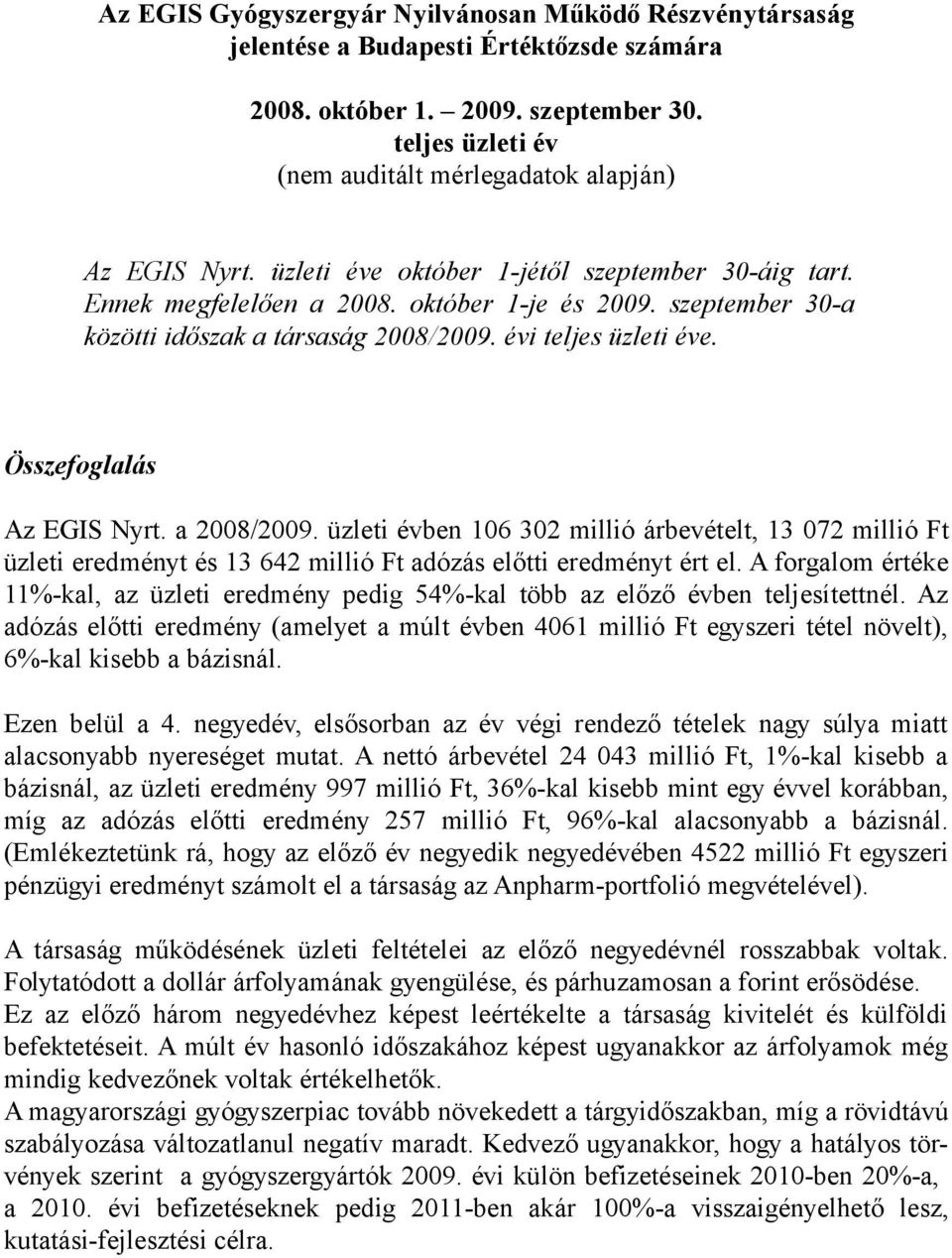 szeptember 30-a közötti időszak a társaság 2008/2009. évi teljes üzleti éve. Összefoglalás Az EGIS Nyrt. a 2008/2009.