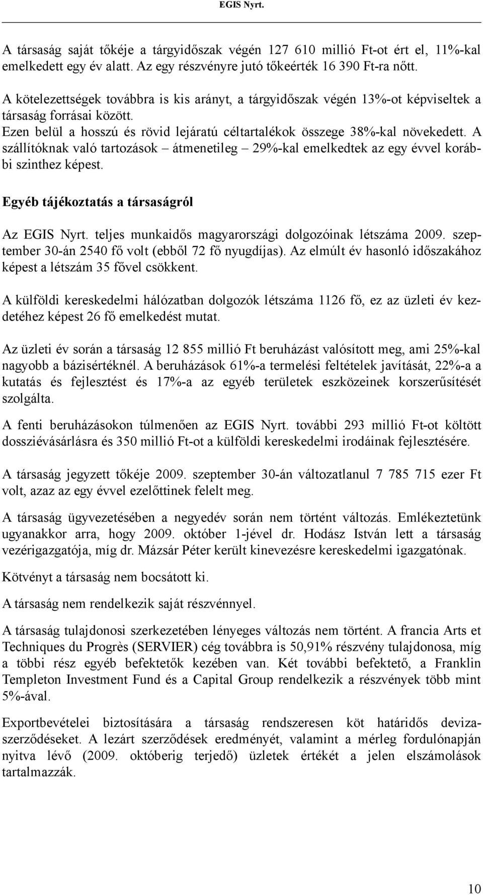 A szállítóknak való tartozások átmenetileg 29%-kal emelkedtek az egy évvel korábbi szinthez képest. Egyéb tájékoztatás a társaságról Az EGIS Nyrt.