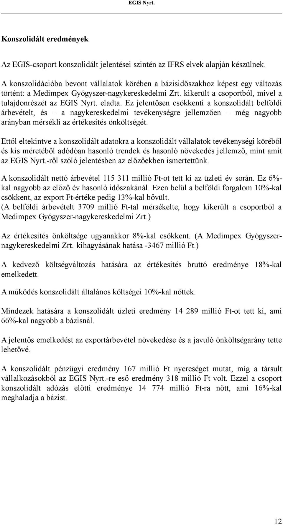 eladta. Ez jelentősen csökkenti a konszolidált belföldi árbevételt, és a nagykereskedelmi tevékenységre jellemzően még nagyobb arányban mérsékli az értékesítés önköltségét.