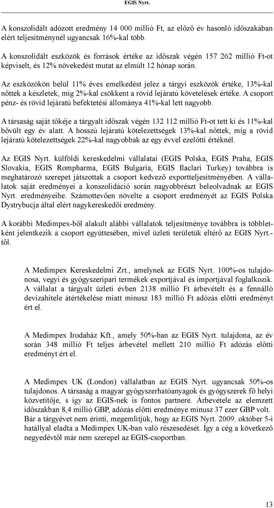 Az eszközökön belül 11% éves emelkedést jelez a tárgyi eszközök értéke, 13%-kal nőttek a készletek, míg 2%-kal csökkent a rövid lejáratú követelések értéke.