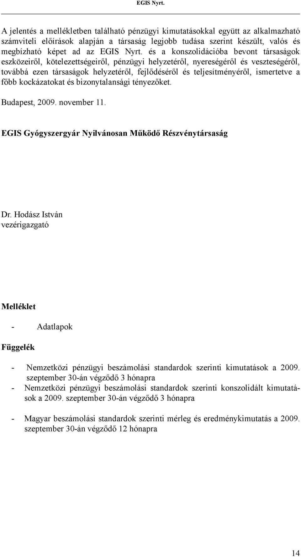 konszolidációba bevont társaságok eszközeiről, kötelezettségeiről, pénzügyi helyzetéről, nyereségéről és veszteségéről, továbbá ezen társaságok helyzetéről, fejlődéséről és teljesítményéről,