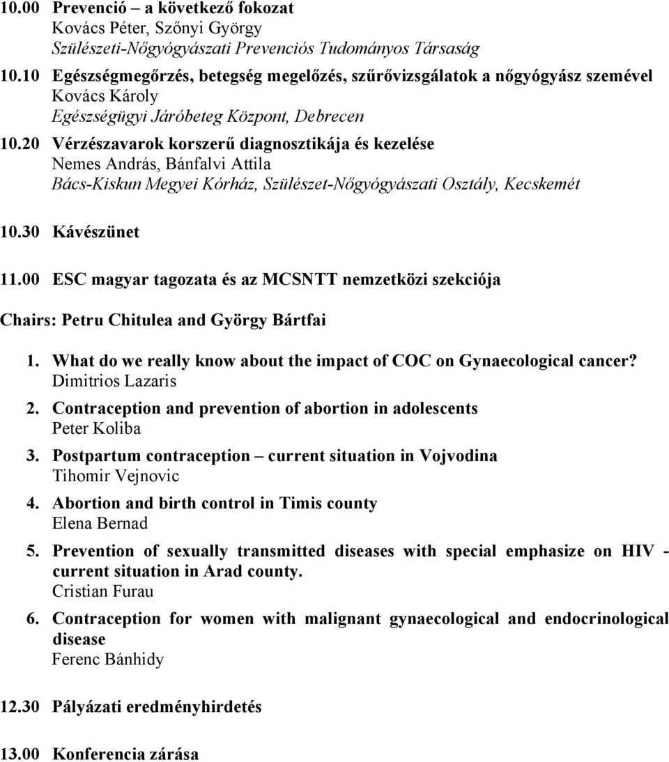 20 Vérzészavarok korszerű diagnosztikája és kezelése Nemes András, Bánfalvi Attila Bács-Kiskun Megyei Kórház, Szülészet-Nőgyógyászati Osztály, Kecskemét 10.30 Kávészünet 11.