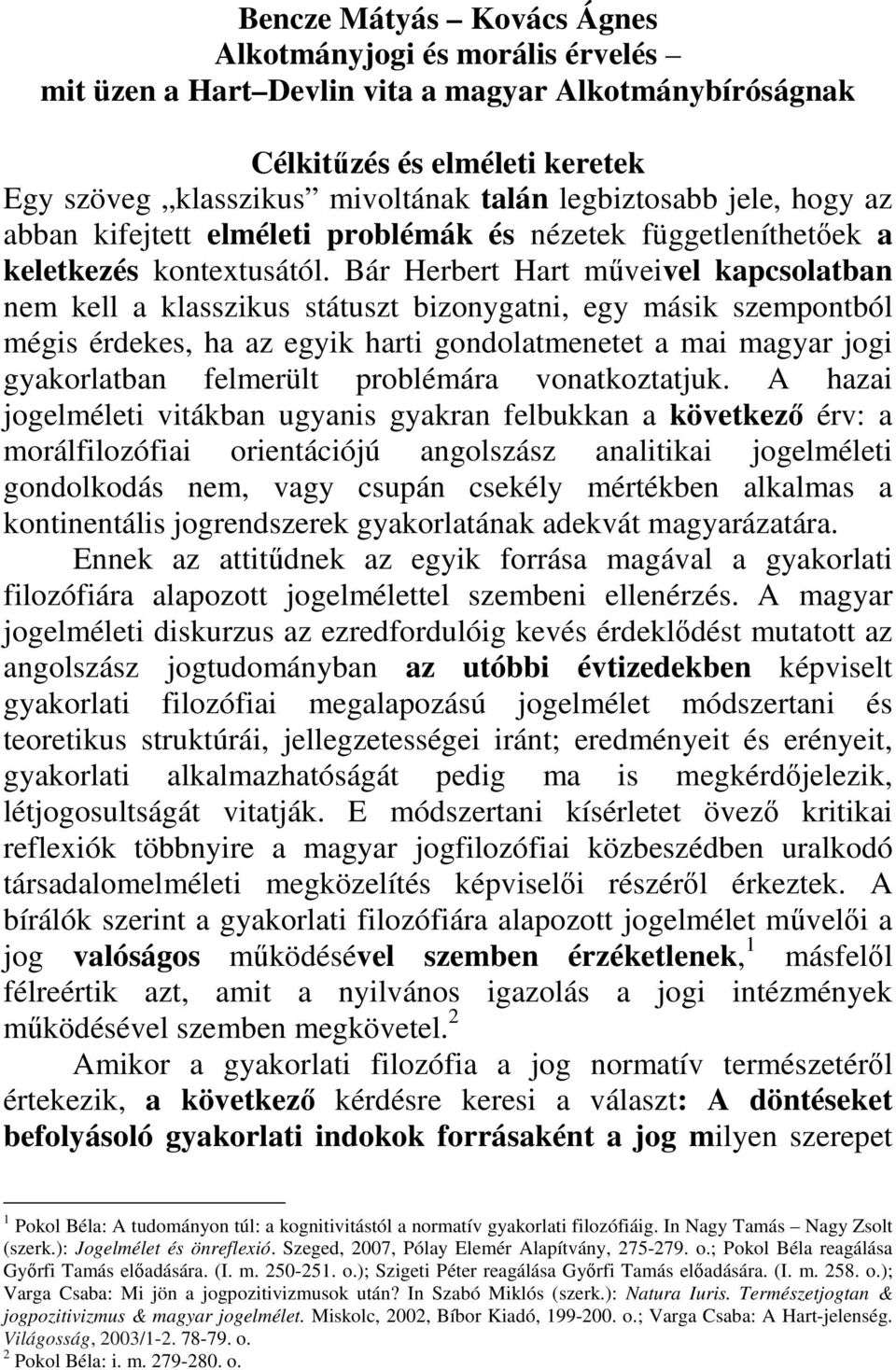 Bár Herbert Hart műveivel kapcsolatban nem kell a klasszikus státuszt bizonygatni, egy másik szempontból mégis érdekes, ha az egyik harti gondolatmenetet a mai magyar jogi gyakorlatban felmerült