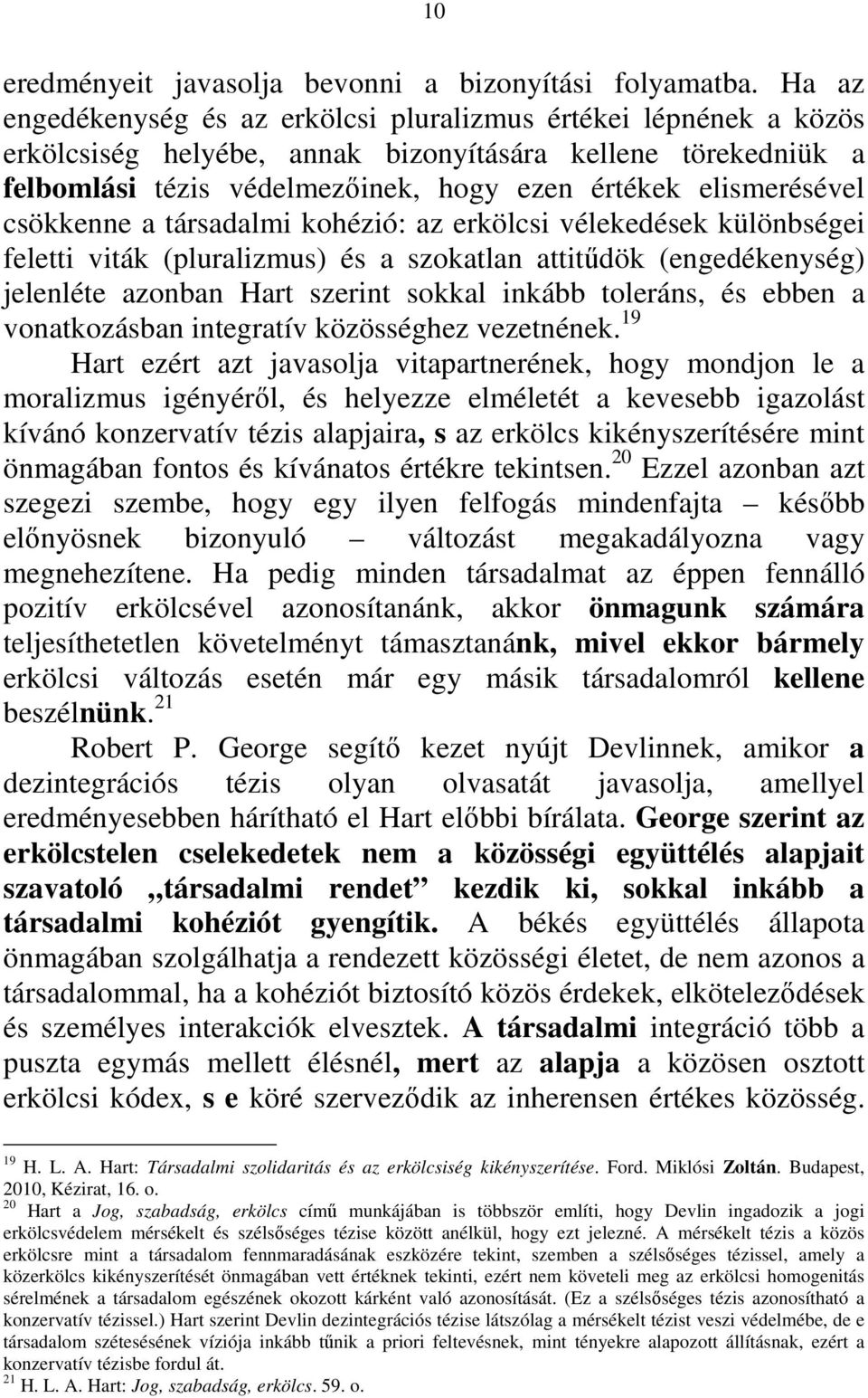 csökkenne a társadalmi kohézió: az erkölcsi vélekedések különbségei feletti viták (pluralizmus) és a szokatlan attitűdök (engedékenység) jelenléte azonban Hart szerint sokkal inkább toleráns, és