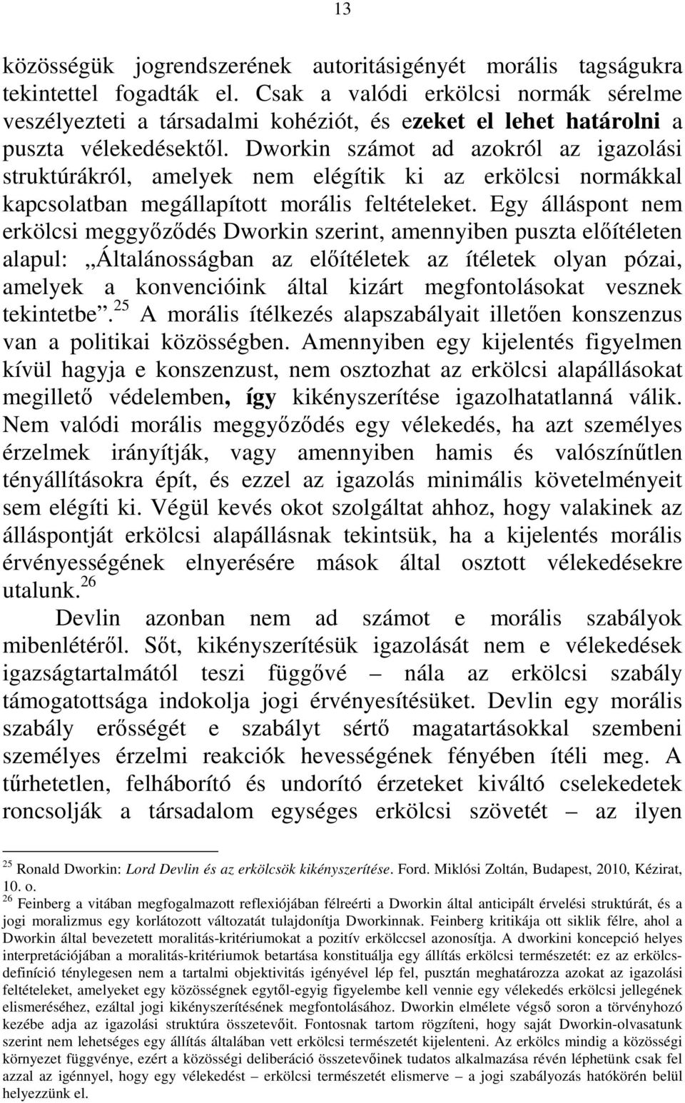 Dworkin számot ad azokról az igazolási struktúrákról, amelyek nem elégítik ki az erkölcsi normákkal kapcsolatban megállapított morális feltételeket.