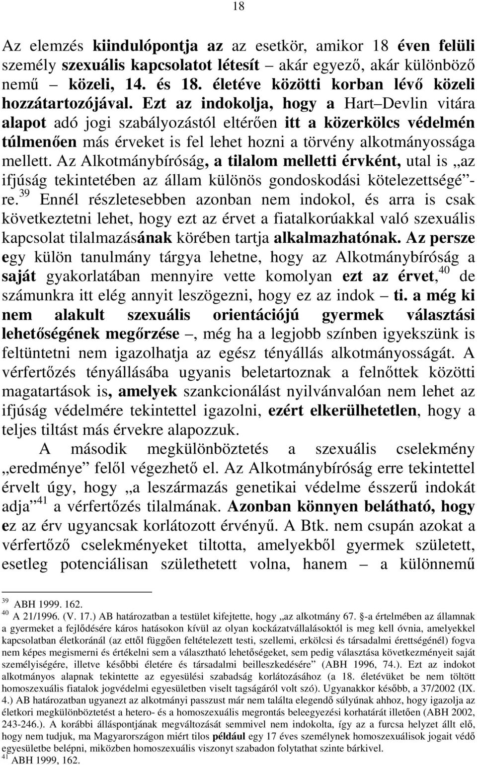 Ezt az indokolja, hogy a Hart Devlin vitára alapot adó jogi szabályozástól eltérően itt a közerkölcs védelmén túlmenően más érveket is fel lehet hozni a törvény alkotmányossága mellett.