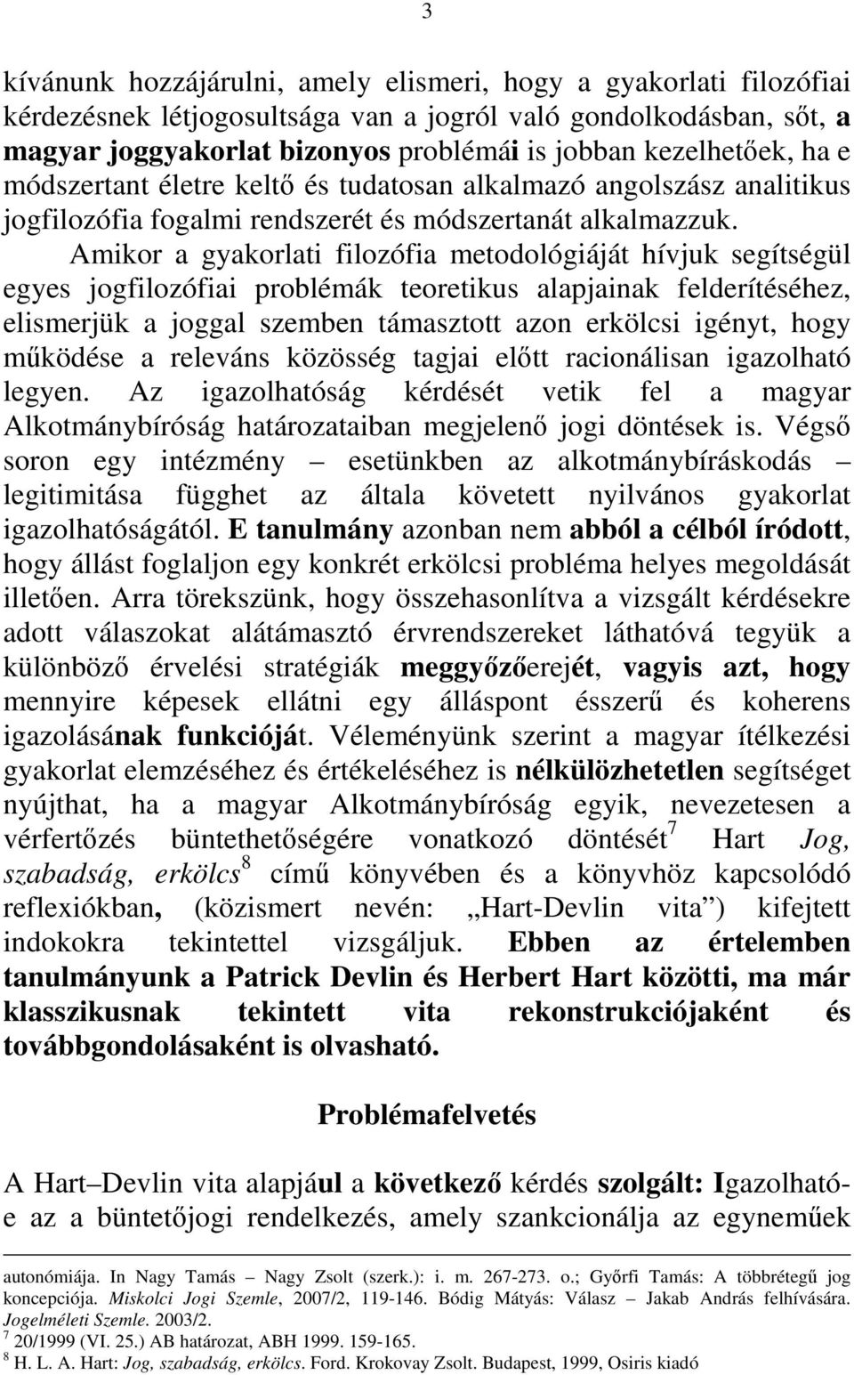 Amikor a gyakorlati filozófia metodológiáját hívjuk segítségül egyes jogfilozófiai problémák teoretikus alapjainak felderítéséhez, elismerjük a joggal szemben támasztott azon erkölcsi igényt, hogy